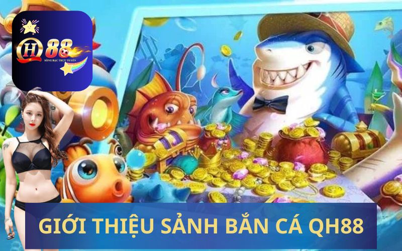 GIỚI THIỆU SẢNH BẮN CÁ QH88