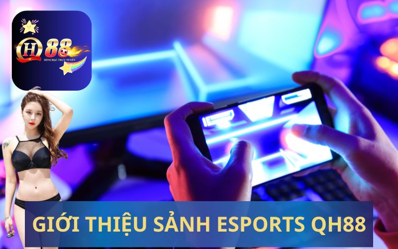 GIỚI THIỆU SẢNH ESPORTS QH88