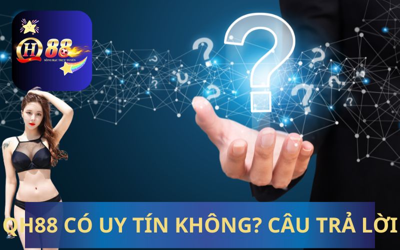 QH88 CÓ UY TÍN? VÀ CÂU TRẢ LỜI